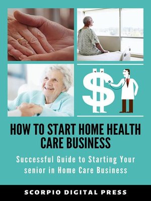 cover image of How to Start Home Health Care Business Successful Guide to Starting Your senior in Home Care Business